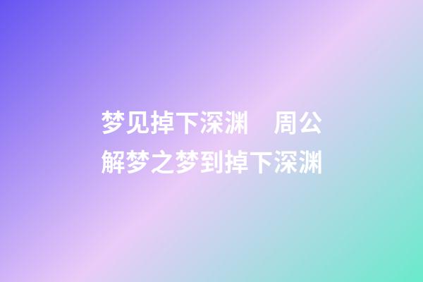 梦见掉下深渊　周公解梦之梦到掉下深渊